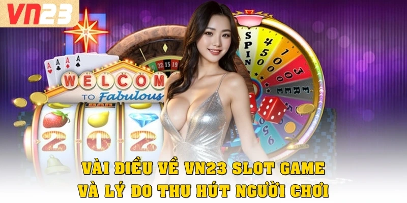 Vài điều về VN23 slot game và lý do thu hút người chơi